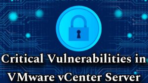 Critical Vulnerabilities in VMware vCenter Server