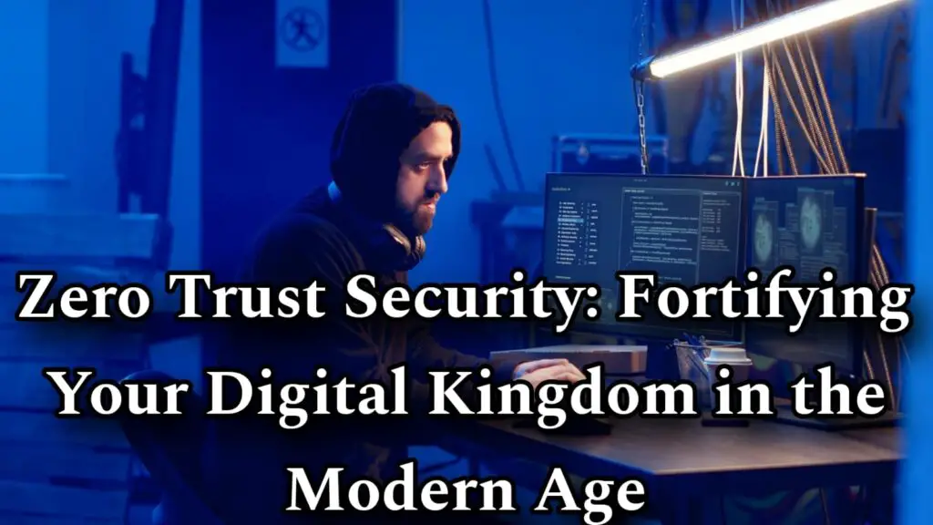 Zero Trust Security: Fortifying Your Digital Kingdom in the Modern Age