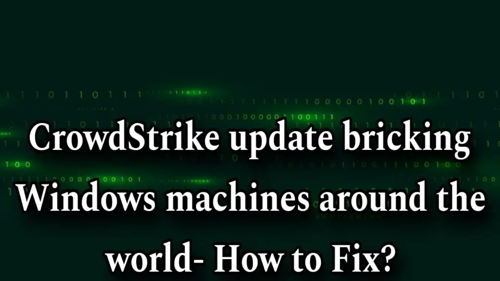 CrowdStrike update bricking Windows machines around the world- How to Fix?