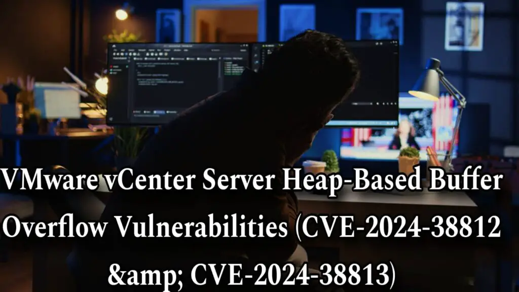VMware vCenter Server Heap-Based Buffer Overflow Vulnerabilities (CVE-2024-38812 & CVE-2024-38813)