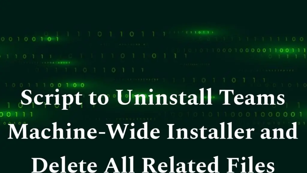 Script to Uninstall Teams Machine-Wide Installer and Delete All Related Files