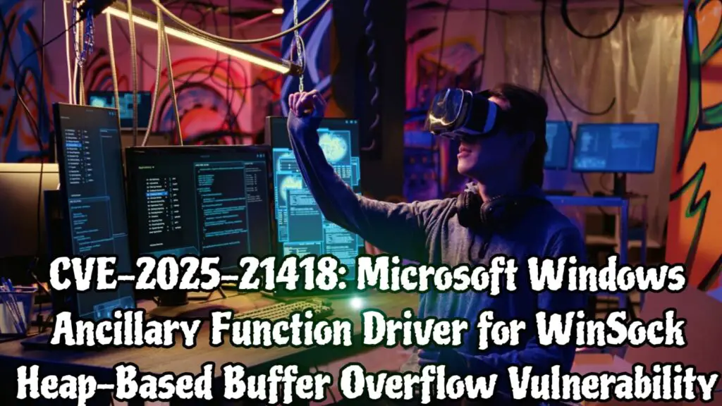 CVE-2025-21418: Microsoft Windows Ancillary Function Driver for WinSock Heap-Based Buffer Overflow Vulnerability