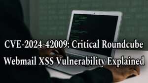 CVE-2024-42009: Critical Roundcube Webmail XSS Vulnerability Explained