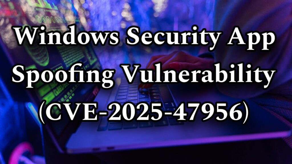 Windows Security App Spoofing Vulnerability CVE-2025-47956