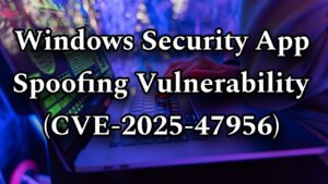 Windows Security App Spoofing Vulnerability CVE-2025-47956